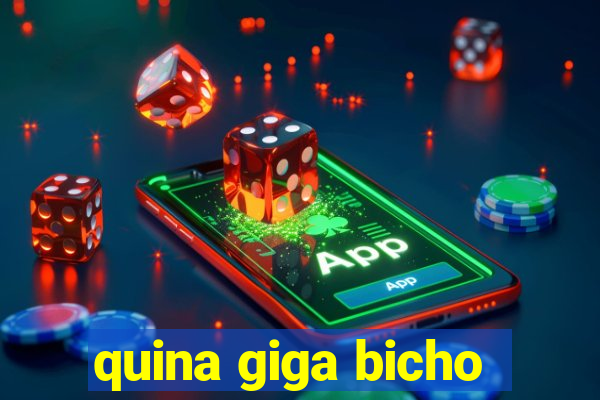 quina giga bicho